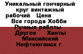 Уникальный гончарный круг винтажный рабочий › Цена ­ 75 000 - Все города Хобби. Ручные работы » Другое   . Ханты-Мансийский,Нефтеюганск г.